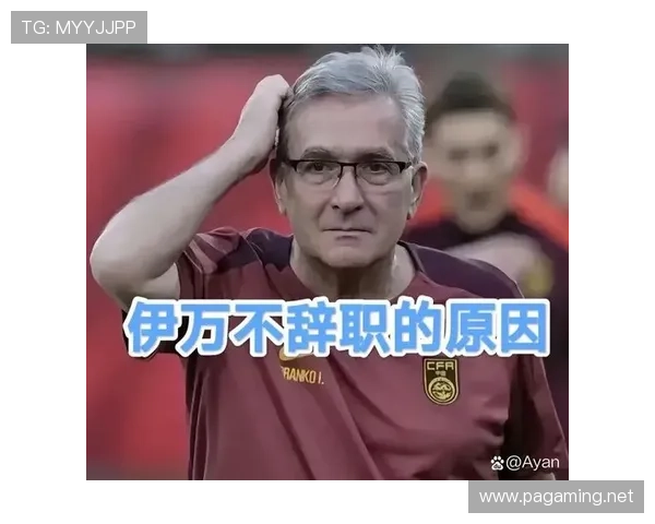 足协选帅转向反击体系伊万续约前景生变国家队新周期重构